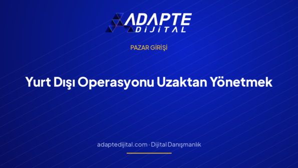 Yurt Dışı Operasyonu Uzaktan Yönetmek: Nelerde Israr Etmeli? — Adapte Dijital kapak görseli