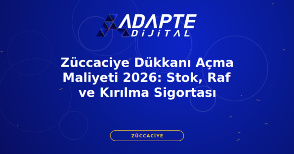 Züccaciye Dükkanı Açma Maliyeti 2026: Stok, Raf ve Kırılma Sigortası — Adapte Dijital kapak görseli