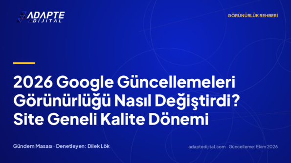 2026 Google Güncellemeleri Görünürlüğü Nasıl Değiştirdi? Site Geneli Kalite Dönemi