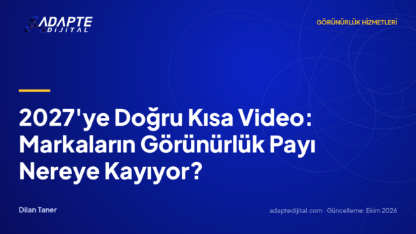 2027'ye Doğru Kısa Video: Markaların Görünürlük Payı Nereye Kayıyor?