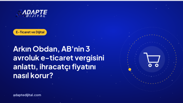 Arkın Obdan, AB'nin 3 avroluk e-ticaret vergisini anlattı, ihracatçı fiyatını nasıl korur?