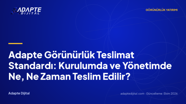 Adapte Görünürlük Teslimat Standardı: Kurulumda ve Yönetimde Ne, Ne Zaman Teslim Edilir?