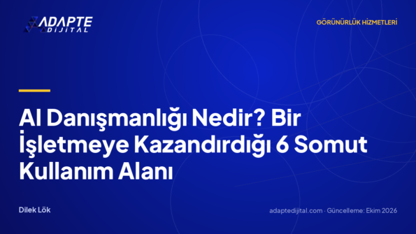 AI Danışmanlığı Nedir? Bir İşletmeye Kazandırdığı 6 Somut Kullanım Alanı