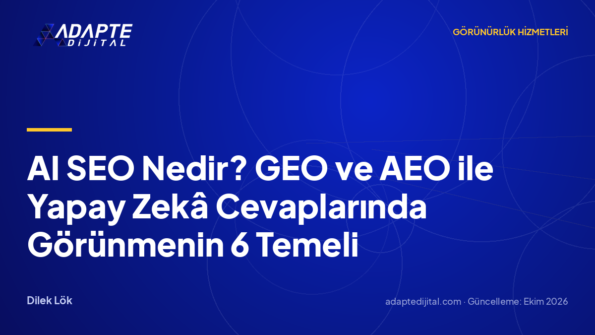 AI SEO Nedir? GEO ve AEO ile Yapay Zekâ Cevaplarında Görünmenin 6 Temeli