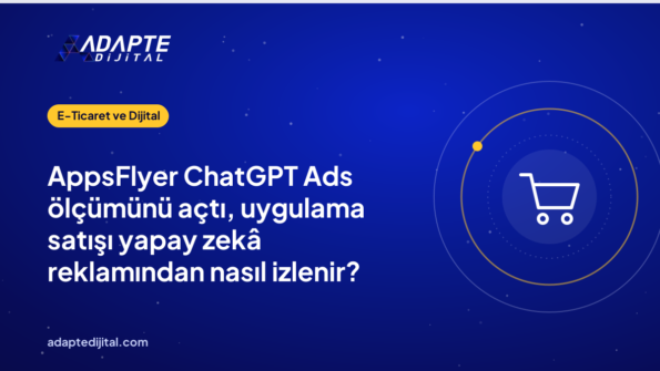 AppsFlyer ChatGPT Ads ölçümünü açtı, uygulama satışı yapay zekâ reklamından nasıl izlenir?