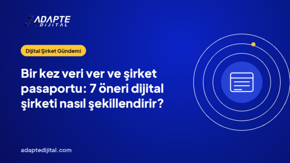 Bir kez veri ver ve şirket pasaportu: 7 öneri dijital şirketi nasıl şekillendirir?