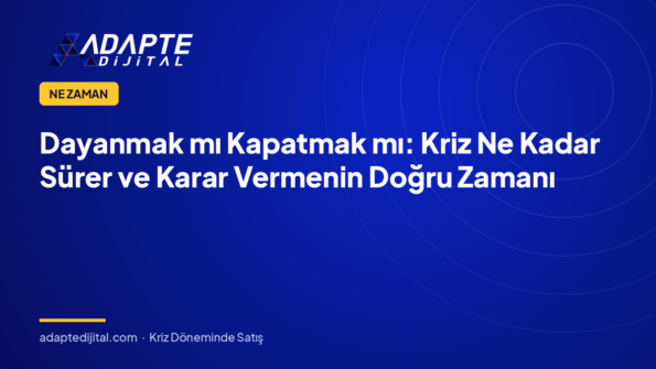 Dayanmak mı Kapatmak mı: Kriz Ne Kadar Sürer ve Karar Vermenin Doğru Zamanı