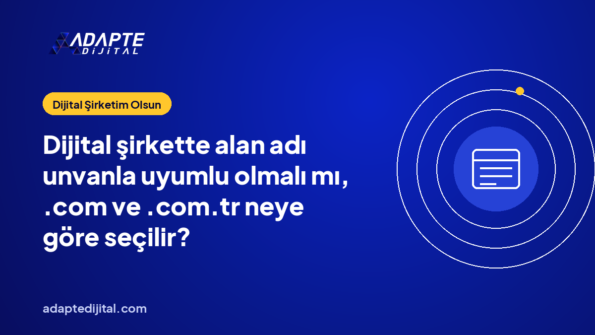 Dijital şirkette alan adı unvanla uyumlu olmalı mı, .com ve .com.tr neye göre seçilir?