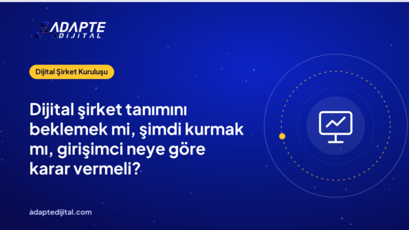 Dijital şirket tanımını beklemek mi, şimdi kurmak mı, girişimci neye göre karar vermeli?