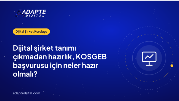 Dijital şirket tanımı çıkmadan hazırlık, KOSGEB başvurusu için neler hazır olmalı?