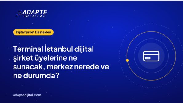 Terminal İstanbul dijital şirket üyelerine ne sunacak, merkez nerede ve ne durumda?