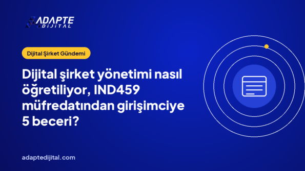 Dijital şirket yönetimi nasıl öğretiliyor, IND459 müfredatından girişimciye 5 beceri?