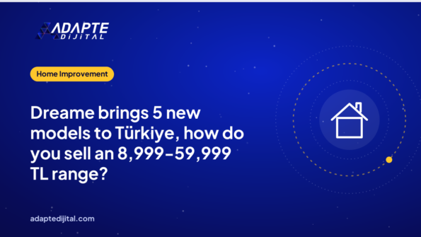 Dreame brings 5 new models to Türkiye, how do you sell an 8,999-59,999 TL range?