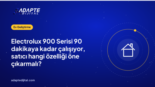 Electrolux 900 Serisi 90 dakikaya kadar çalışıyor, satıcı hangi özelliği öne çıkarmalı?