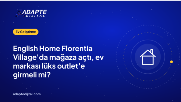 English Home Florentia Village'da mağaza açtı, ev markası lüks outlet'e girmeli mi?