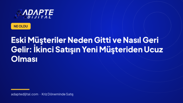 Eski Müşteriler Neden Gitti ve Nasıl Geri Gelir: İkinci Satışın Yeni Müşteriden Ucuz Olması