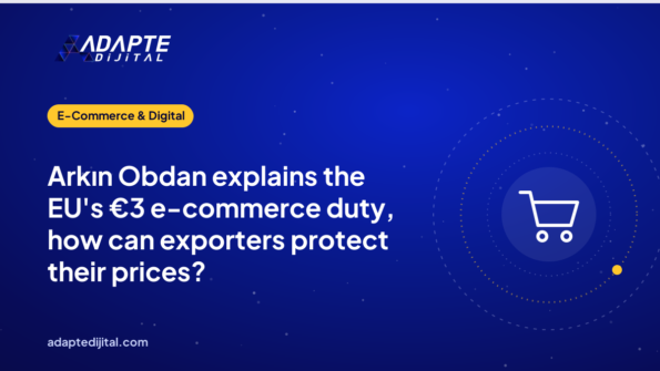 Arkın Obdan explains the EU's €3 e-commerce duty, how can exporters protect their prices?