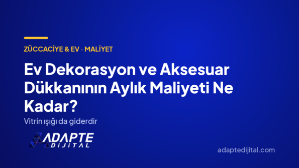 Ev Dekorasyon ve Aksesuar Dükkanının Aylık Maliyeti Ne Kadar? — Adapte Dijital kapak görseli