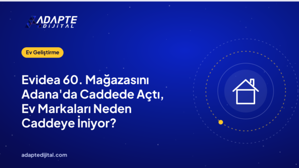 Evidea 60. Mağazasını Adana'da Caddede Açtı, Ev Markaları Neden Caddeye İniyor?