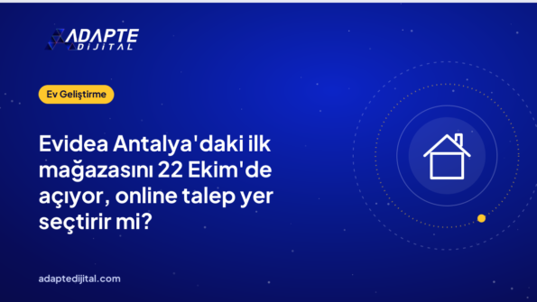 Evidea Antalya'daki ilk mağazasını 22 Ekim'de açıyor, online talep yer seçtirir mi?