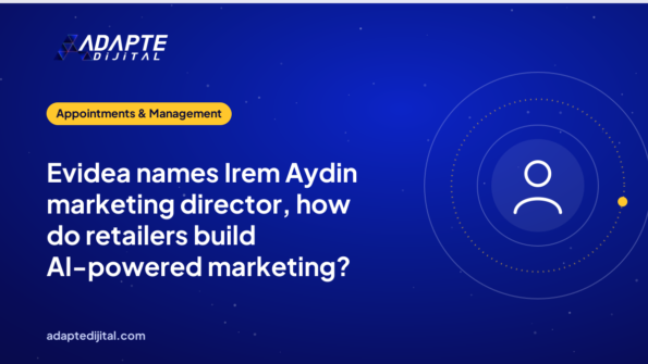 Evidea names Irem Aydin marketing director, how do retailers build AI-powered marketing?
