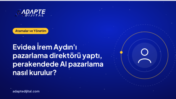 Evidea İrem Aydın'ı pazarlama direktörü yaptı, perakendede AI pazarlama nasıl kurulur?