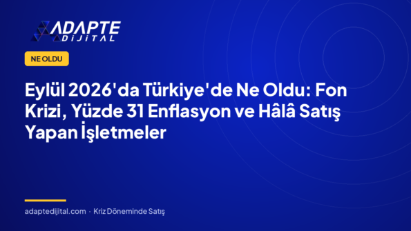 Eylül 2026'da Türkiye'de Ne Oldu: Fon Krizi, Yüzde 31 Enflasyon ve Hâlâ Satış Yapan İşletmeler