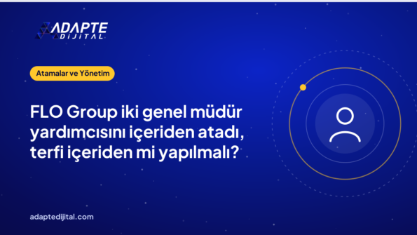 FLO Group iki genel müdür yardımcısını içeriden atadı, terfi içeriden mi yapılmalı?