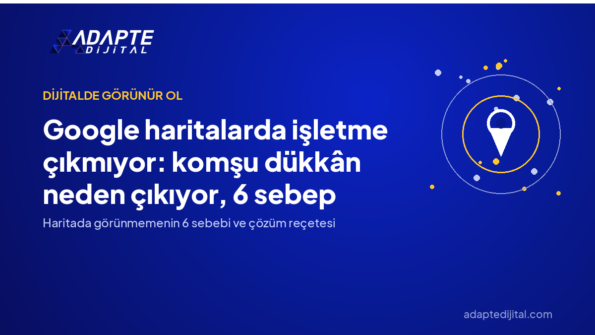 Google haritalarda işletme çıkmıyor: komşu dükkân neden çıkıyor, 6 sebep — Adapte Dijital kapak görseli