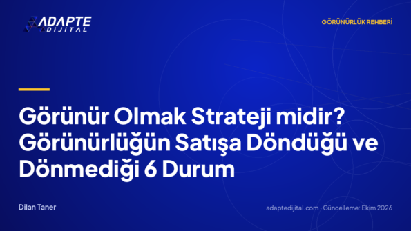 Görünür Olmak Strateji midir? Görünürlüğün Satışa Döndüğü ve Dönmediği 6 Durum