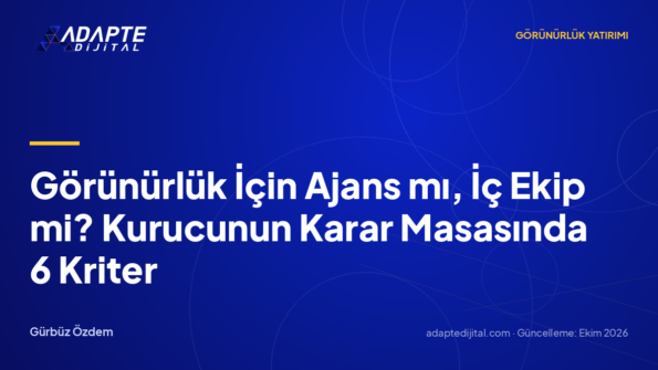 Görünürlük İçin Ajans mı, İç Ekip mi? Kurucunun Karar Masasında 6 Kriter