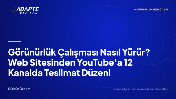 Görünürlük Çalışması Nasıl Yürür? Web Sitesinden YouTube'a 12 Kanalda Teslimat Düzeni