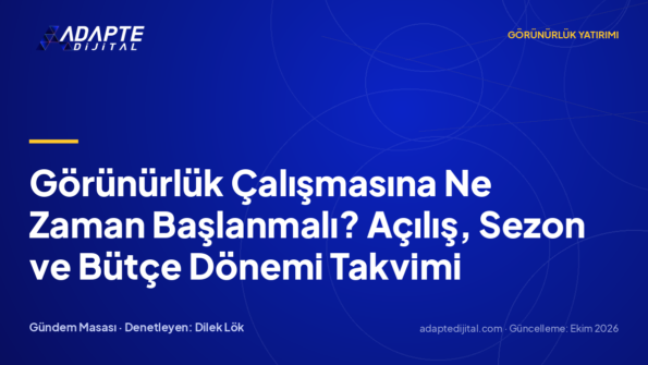 Görünürlük Çalışmasına Ne Zaman Başlanmalı? Açılış, Sezon ve Bütçe Dönemi Takvimi