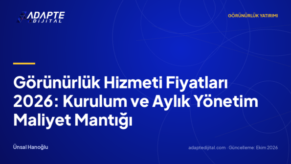 Görünürlük Hizmeti Fiyatları 2026: Kurulum ve Aylık Yönetim Maliyet Mantığı