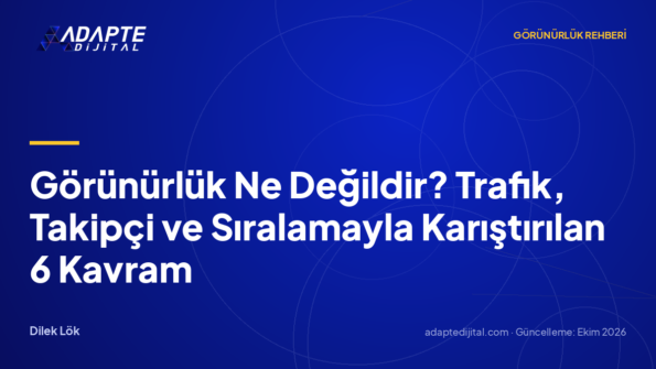 Görünürlük Ne Değildir? Trafik, Takipçi ve Sıralamayla Karıştırılan 6 Kavram