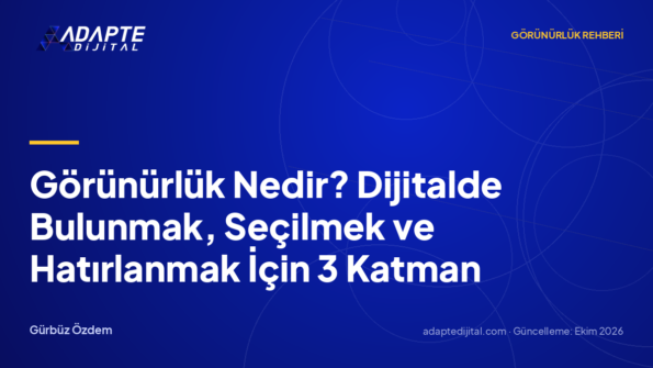 Görünürlük Nedir? Dijitalde Bulunmak, Seçilmek ve Hatırlanmak İçin 3 Katman