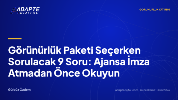 Görünürlük Paketi Seçerken Sorulacak 9 Soru: Ajansa İmza Atmadan Önce Okuyun