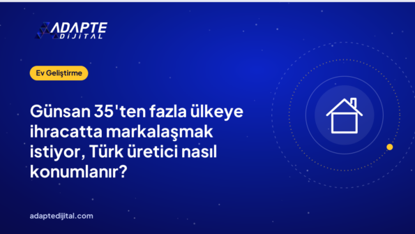 Günsan 35'ten fazla ülkeye ihracatta markalaşmak istiyor, Türk üretici nasıl konumlanır?