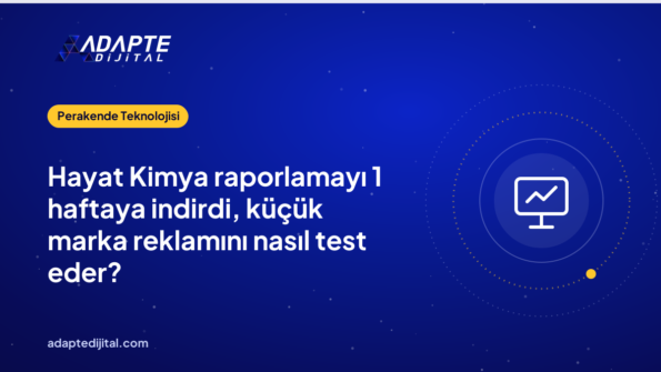 Hayat Kimya raporlamayı 1 haftaya indirdi, küçük marka reklamını nasıl test eder?