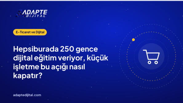 Hepsiburada 250 gence dijital eğitim veriyor, küçük işletme bu açığı nasıl kapatır?