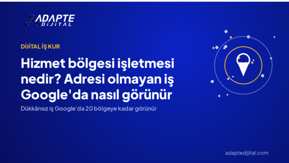 Hizmet bölgesi işletmesi nedir? Adresi olmayan iş Google'da nasıl görünür — Adapte Dijital kapak görseli