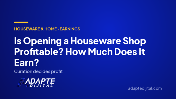 Is Opening a Houseware Shop Profitable? How Much Does It Earn? — Adapte Dijital cover image