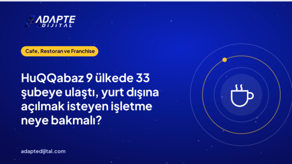 HuQQabaz 9 ülkede 33 şubeye ulaştı, yurt dışına açılmak isteyen işletme neye bakmalı?