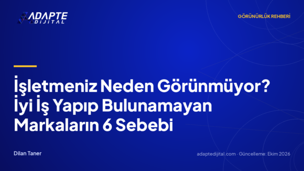 İşletmeniz Neden Görünmüyor? İyi İş Yapıp Bulunamayan Markaların 6 Sebebi