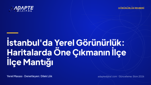 İstanbul'da Yerel Görünürlük: Haritalarda Öne Çıkmanın İlçe İlçe Mantığı