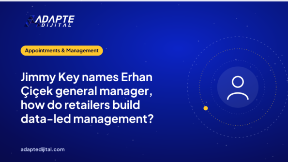 Jimmy Key names Erhan Çiçek general manager, how do retailers build data-led management?