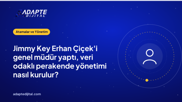 Jimmy Key Erhan Çiçek'i genel müdür yaptı, veri odaklı perakende yönetimi nasıl kurulur?