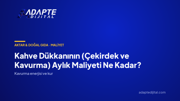 Kahve Dükkanının (Çekirdek ve Kavurma) Aylık Maliyeti Ne Kadar? — Adapte Dijital kapak görseli