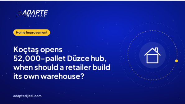 Koçtaş opens 52,000-pallet Düzce hub, when should a retailer build its own warehouse?