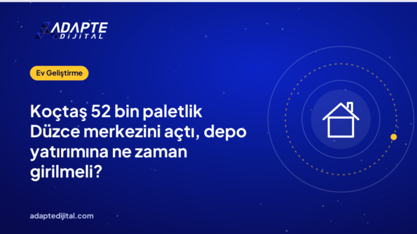 Koçtaş 52 bin paletlik Düzce merkezini açtı, depo yatırımına ne zaman girilmeli?